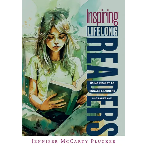 Inspiring Lifelong Readers: Using Inquiry to Engage Learners in Grades 6-12 (Practical, Evidence-Based Strategies to Advance Literacy Learning and Stu - Paperback