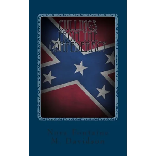 Cullings From The Confederacy: A Collection Of Southern Poems, Original And Others, Popular During The War Between The States, And Incidents And Fact - Paperback