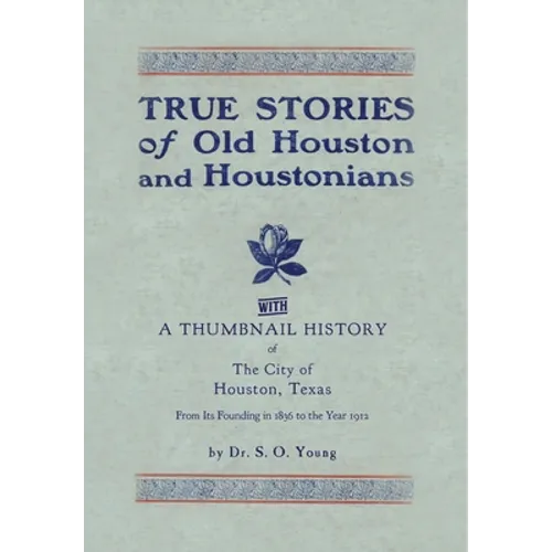 True Stories of Old Houston & Houstonians, with a Thumbnail History of Houston - Hardcover