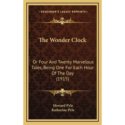The Wonder Clock: Or Four and Twenty Marvelous Tales, Being One for Each Hour of the Day (1915) - Hardcover