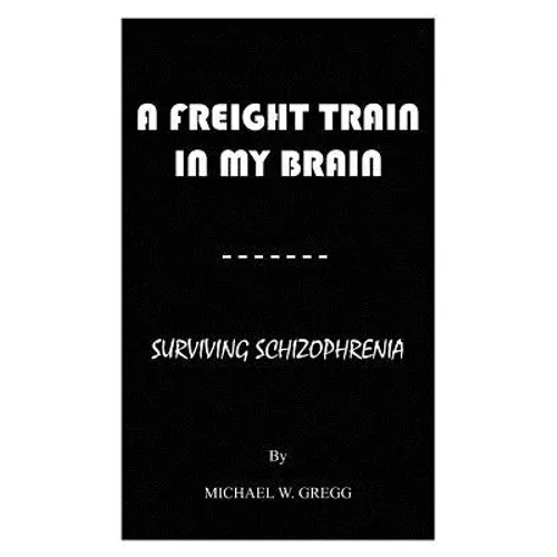 A Freight Train in My Brain: Surviving Schizophrenia - Paperback