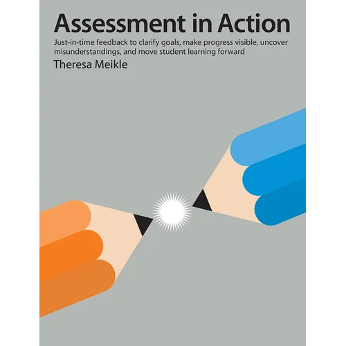 Assessment in Action: Just-In-Time Feedback to Clarify Goals, Make Progress Visible, Uncover Misunderstandings, and Move Student Learning Forward - Paperback