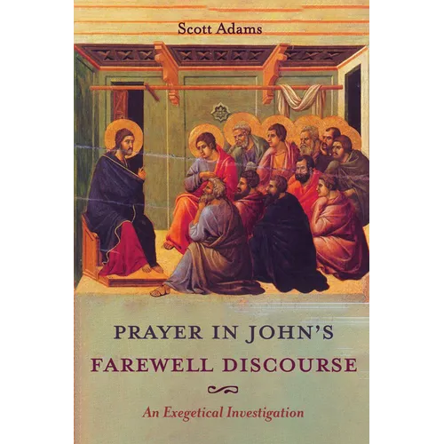 Prayer in John's Farewell Discourse: An Exegetical Investigation - Hardcover