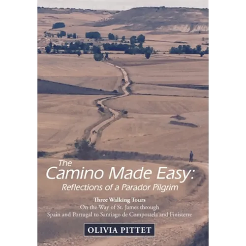 The Camino Made Easy: Reflections of a Parador Pilgrim: Three Walking Tours on the Way of St. James Through Spain and Portugal to Santiago D - Hardcover