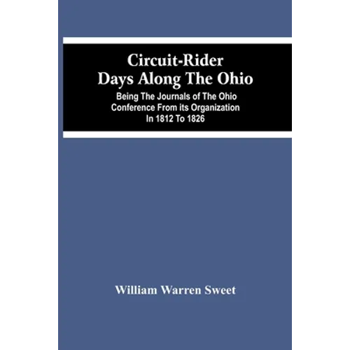 Circuit-Rider Days Along The Ohio; Being The Journals Of The Ohio Conference From Its Organization In 1812 To 1826 - Paperback