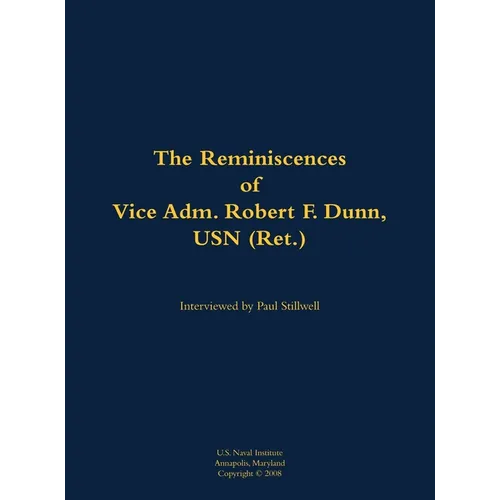 The Reminiscences of Vice Adm. Robert F. Dunn, USN (Ret.): 1928- - Hardcover