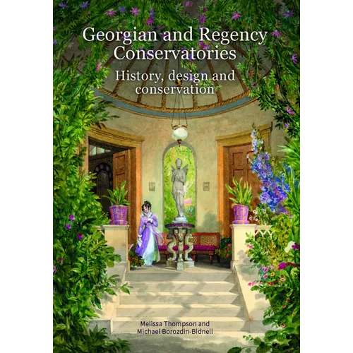 Georgian and Regency Conservatories: History, Design and Conservation - Paperback