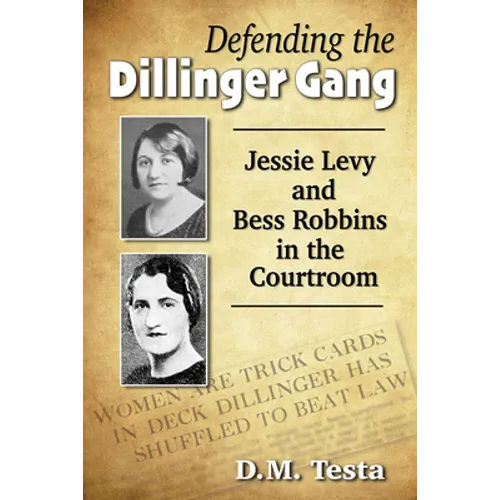 Defending the Dillinger Gang: Jessie Levy and Bess Robbins in the Courtroom - Paperback