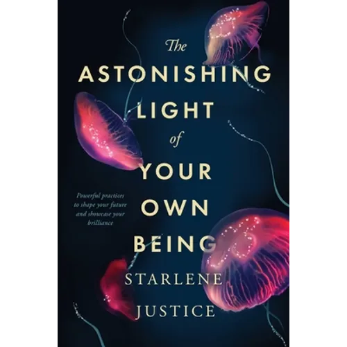 The Astonishing Light of Your Own Being: Powerful Practices to Shape Your Future and Showcase Your Brilliance - Paperback