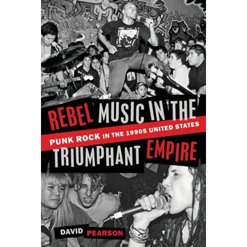 Rebel Music in the Triumphant Empire: Punk Rock in the 1990s United States - Paperback