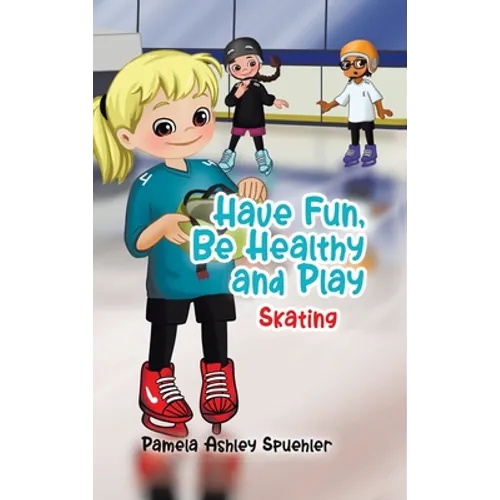 Have Fun, Be Healthy and Play: Skating - Hardcover