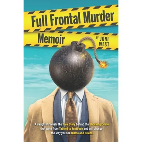 Full Frontal Murder Memoir: A Daughter Reveals the True Story Behind the Shocking Crime That Went From Tabloid to Textbook and Will Change the Way - Paperback