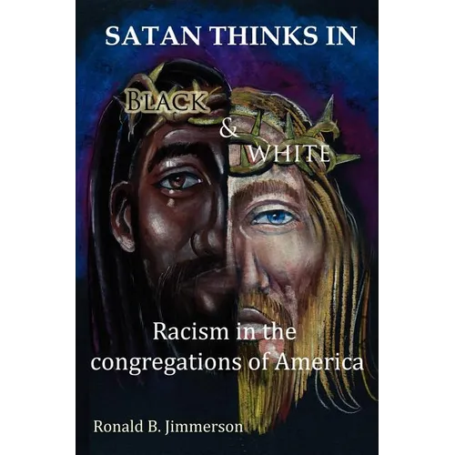 Satan Thinks in Black & White: Racism in the Congregations of America - Paperback