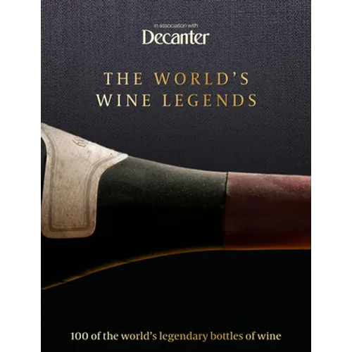 Decanter: The World's Wine Legends: Over 100 of the World's Legendary Bottles of Wine - Hardcover