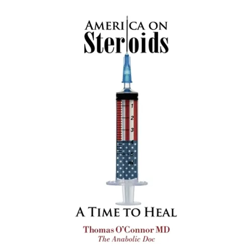 America on Steroids: A Time to Heal: The Anabolic Doc Weighs Bro-Science Against Evidence-Based Medicine - Paperback