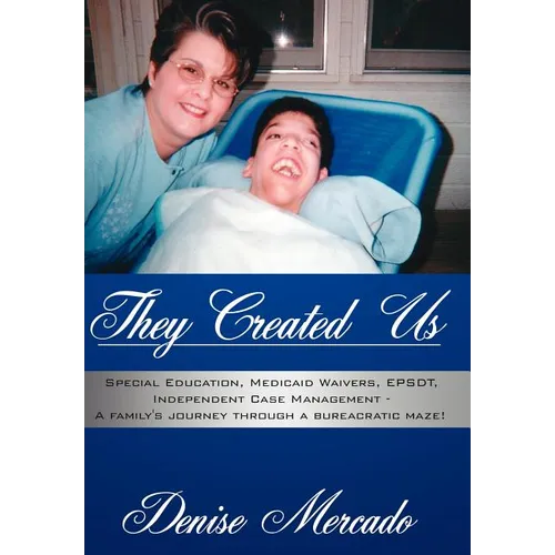 They Created Us: Special Education, Medicaid Waivers, EPSDT, Independent Case Management - A family's journey through a bureacratic maz - Hardcover