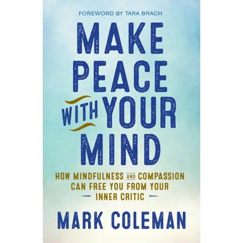 Make Peace with Your Mind: How Mindfulness and Compassion Can Free You from Your Inner Critic - Paperback