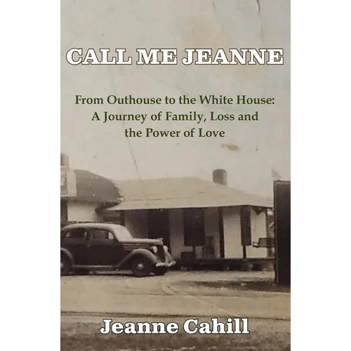 Call Me Jeanne: From Outhouse to the White House: A Journey of Family, Loss and the Power of Love - Paperback