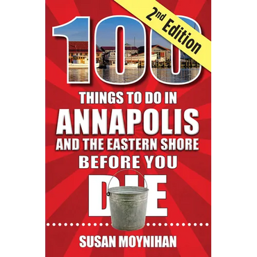 100 Things to Do in Annapolis and the Eastern Shore Before You Die, Second Edition - Paperback