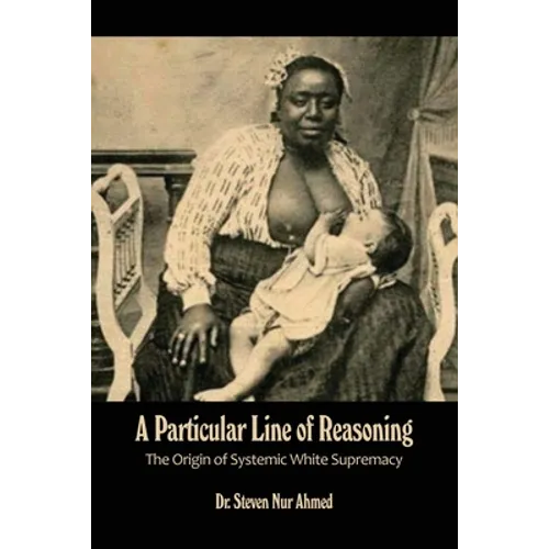 A Particular Line of Reasoning: The Origin of Systemic White Supremacy - Paperback