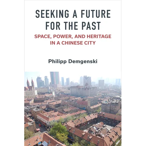 Seeking a Future for the Past: Space, Power, and Heritage in a Chinese City - Hardcover