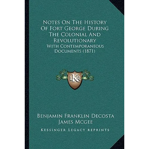 Notes On The History Of Fort George During The Colonial And Revolutionary: With Contemporaneous Documents (1871) - Paperback