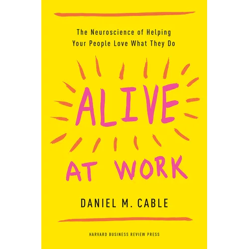 Alive at Work: The Neuroscience of Helping Your People Love What They Do - Hardcover