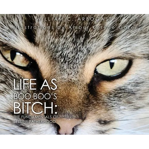 Life as Boo Boo's Bitch: The Fundamentals of Feline Fatherhood - Hardcover