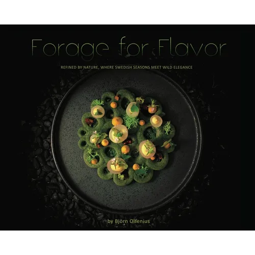 Forage for Flavor: Refined by Nature, Where Swedish Seasons Meet Wild Elegance - Hardcover