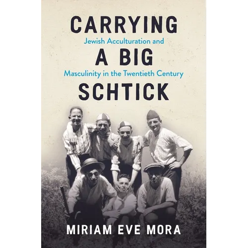 Carrying a Big Schtick: Jewish Acculturation and Masculinity in the Twentieth Century - Paperback