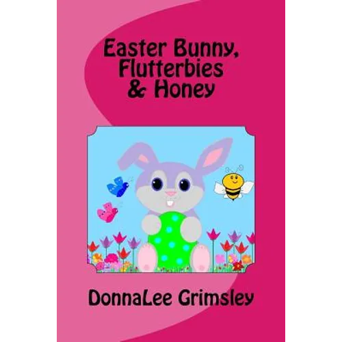 Easter Bunny, Flutterbies & Honey: Ages: 3-7. Precious & delightful rhyming book. Illustrated with colorful, cheerful & yummy pictures. Babies & toddl - Paperback