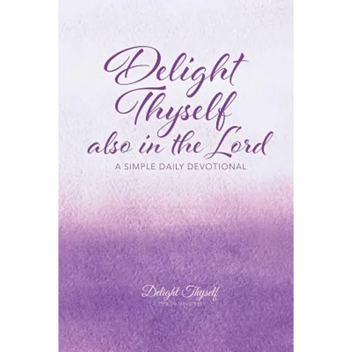 Delight Thyself Also In The Lord: a simple daily devotional - Paperback
