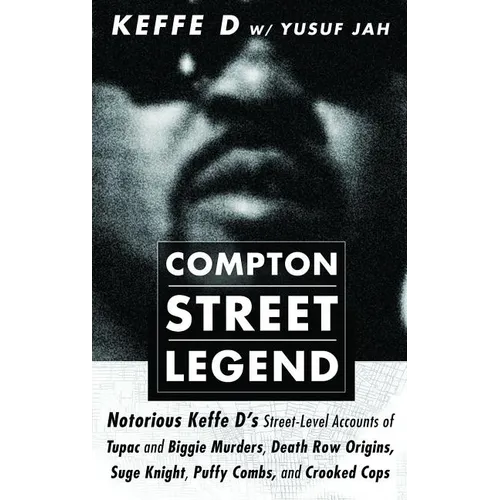 Compton Street Legend: Notorious Keffe D's Street-Level Accounts of Tupac and Biggie Murders, Death Row Origins, Suge Knight, Puffy Combs, an - Paperback
