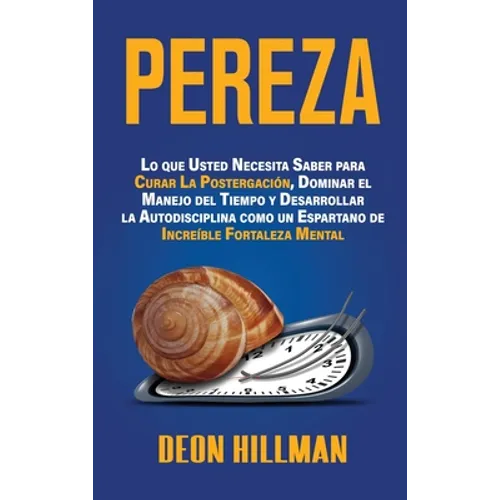 Pereza: Lo que usted necesita saber para curar la postergación, dominar el manejo del tiempo y desarrollar la autodisciplina c - Hardcover