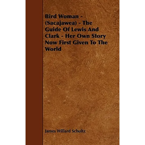 Bird Woman - (Sacajawea) - The Guide of Lewis and Clark - Her Own Story Now First Given to the World - Paperback