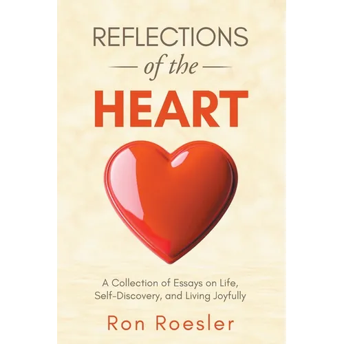 Reflections of the Heart: A Collection of Essays on Life, Self-Discovery, and Living Joyfully - Paperback