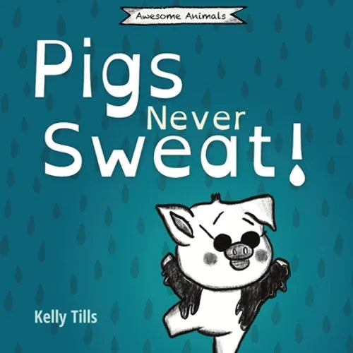 Pigs Never Sweat: A light-hearted book on how pigs cool down - Paperback