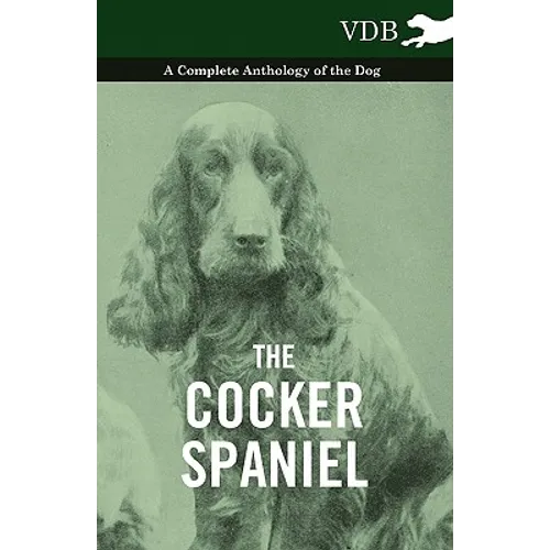 The Cocker Spaniel - A Complete Anthology of the Dog - - Paperback