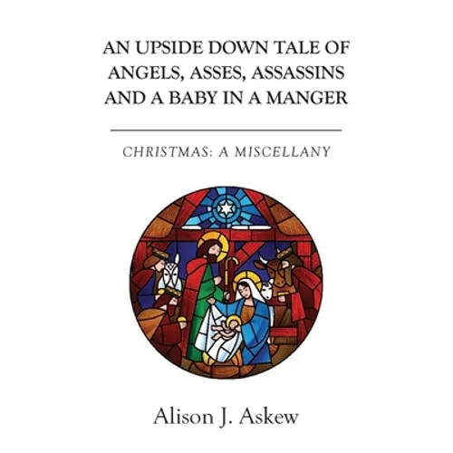 An Upside Down Tale Of Angels, Asses, Assassins and A Baby In A Manger: Christmas: A Miscellany - Paperback