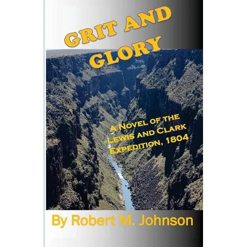 Grit and GLory: A Novel of the Lewis and Clark Expedition, 1804 - Paperback