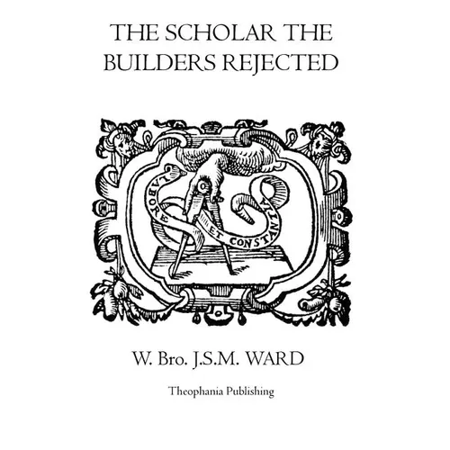 The Scholar the Builders Rejected: The Entered Apprentice's Handbook, The Fellowcrafts Handbook, The Master Mason's Handbook, The Higher Degrees' Hand - Paperback