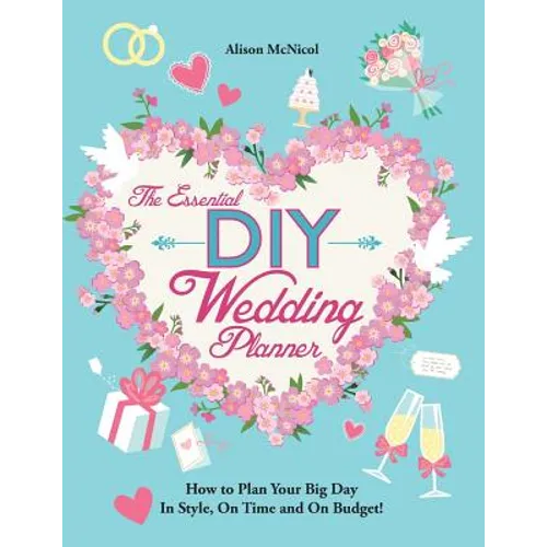 The Essential DIY Wedding Planner: How to Plan Your Big Day In Style, On Time and On Budget! - Paperback
