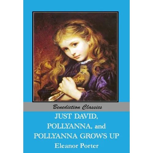 Just David AND Pollyanna AND Pollyanna Grows Up - Paperback