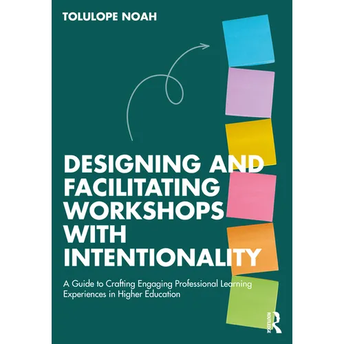 Designing and Facilitating Workshops with Intentionality: A Guide to Crafting Engaging Professional Learning Experiences in Higher Education - Paperback