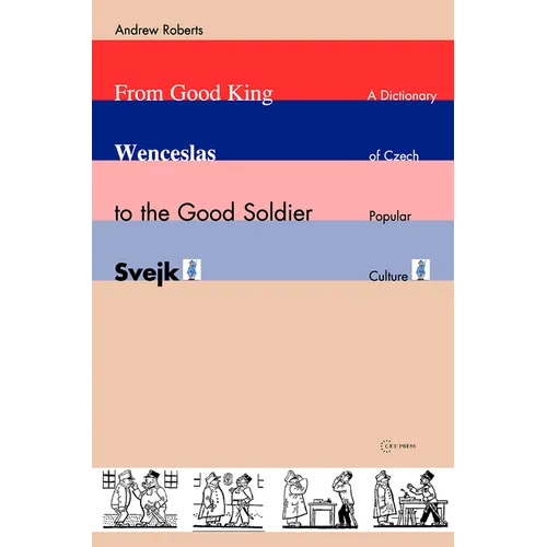 From Good King Wenceslas to the Good Soldier Svejk: A Dictionary of Czech Popular Culture - Paperback