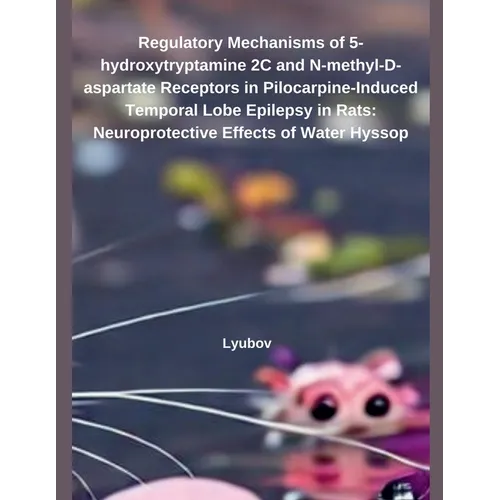 Regulatory Mechanisms of 5-hydroxytryptamine 2C and N-methyl-D-aspartate Receptors in Pilocarpine-Induced Temporal Lobe Epilepsy in Rats: Neuroprotect - Paperback