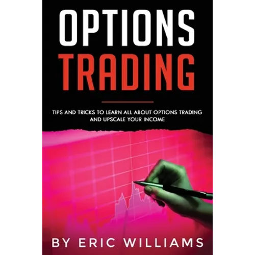 Options Trading: Tips and Tricks to Learn all about Options Trading and upscale your Income - Paperback