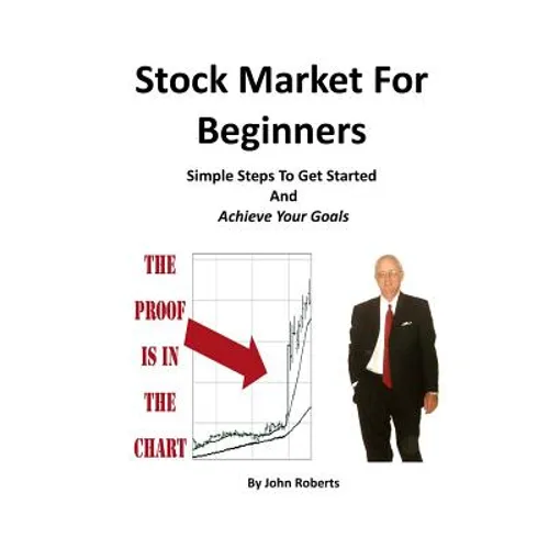 Stock Market For Beginners: Simple Steps To Get Started And Achieve Your Goals - Paperback