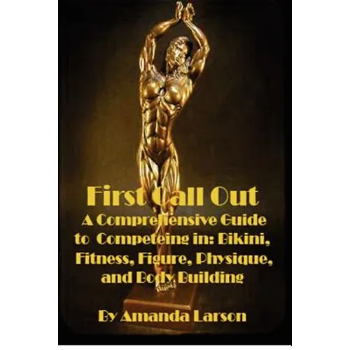 First Call Out: A comprehensive guide to competing in Bikini, Fitness, Figure, Women's Physique and Bodybuilding - Paperback