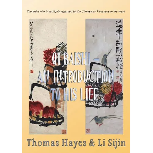 Qi Baishi: An Introduction to his Life and Art: The artist who is as highly regarded by the Chinese as Picasso is in the West - Paperback